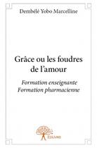 Couverture du livre « Grâce ou les foudres de l'amour » de Marcelline Dembele Yobo aux éditions Edilivre