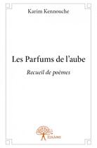 Couverture du livre « Les parfums de l'aube » de Karim Kennouche aux éditions Edilivre