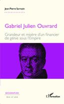 Couverture du livre « Gabriel Julien Ouvrard ; grandeur et misère d'un financier de génie sous l'Empire » de Jean-Pierre Sarrazin aux éditions Editions L'harmattan