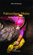 Couverture du livre « Paléozoïque moins ; récit d'exploration » de Marc Bellanger aux éditions Editions L'harmattan