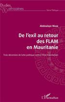 Couverture du livre « De l'exil au retour des flam en Mauritanie ; trois décennies de lutte politique contre l'Etat mauritan » de Abdoulaye Wane aux éditions L'harmattan