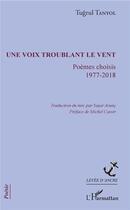 Couverture du livre « Une voix troublant le vent ; poémes choisis, 1977-2018 » de Tugrul Tanyol aux éditions L'harmattan