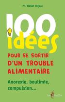 Couverture du livre « 100 idées ; pour se sortir d'un trouble alimentaire ; anorexie, boulimie, compulsion... » de Daniel Rigaud aux éditions Tom Pousse