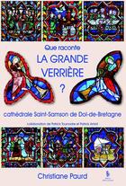 Couverture du livre « Que raconte la grande verrière ? cathédrale Saint-Samson de Dol-de-Bretagne » de Christiane Paurd aux éditions Yellow Concept