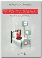 Couverture du livre « Ta foi t'a sauvé » de Pierre De La Chapelle aux éditions Premiere Partie