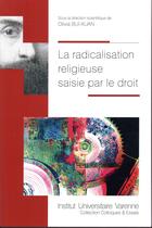 Couverture du livre « La radicalisation religieuse saisie par le droit » de Olivia Bui-Xuan aux éditions Institut Universitaire Varenne