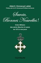 Couverture du livre « Savoie, Bonnes Nouvelles ! : Ordre militaires des saints Maurice et Lazare de 1572 à nos jours » de Kevin Emmanuel Labbe aux éditions Quint Feuille