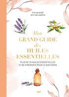 Couverture du livre « Mon grand guide des huiles essentielles : Plus de 75 huiles essentielles et synergies pour le quotidien » de Thomas Augé aux éditions Mercileslivres