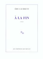 Couverture du livre « A la fin » de Eric Laurrent aux éditions Minuit
