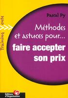 Couverture du livre « Faire Accepter Son Prix Methodes Et Astuces Pour... » de Py aux éditions Organisation