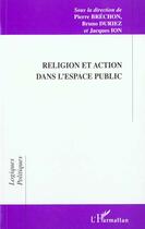 Couverture du livre « Religion et action dans l'espace public » de Pierre Brechon et Jacques Ion et Bruno Duriez et Collectif aux éditions L'harmattan