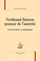 Couverture du livre « Ferdinand Buisson penseur de l'autorité ; du théologique au pédagogique » de Anne-Claire Husser aux éditions Honore Champion
