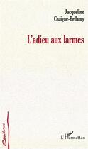 Couverture du livre « Adieu aux larmes » de Chaigne-Bellamy J. aux éditions L'harmattan