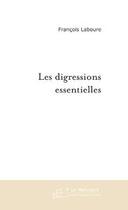 Couverture du livre « Les digressions essentielles » de Francois Laboure aux éditions Editions Le Manuscrit