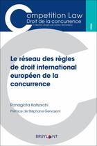 Couverture du livre « Le réseau des règles de droit international européen de la concurrence » de Panagiota Katsorchi aux éditions Bruylant
