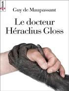 Couverture du livre « Le docteur Héraclius Gloss » de Guy de Maupassant aux éditions Zebook.com