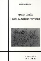 Couverture du livre « Penser le réel ; Hegel, la nature et l'esprit » de Gilles Marmasse aux éditions Kime