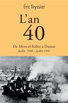 Couverture du livre « L'an 40 : de Mers-el-Kébir à Damas, juillet 1940-juillet 1941 » de Eric Teyssier aux éditions Michalon