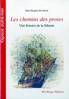 Couverture du livre « Les chemins des proies - une histoire de la flibuste » de Jean-Jacques Seymour aux éditions Ibis Rouge