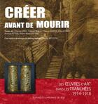 Couverture du livre « Creer avant de mourir : des oeuvres d'art dans les tranchees : 1914-1918 » de  aux éditions Cefal