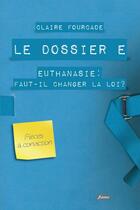 Couverture du livre « Le dossier E - Euthanasie : Faut-il changer la loi ? » de Claire Fourcade aux éditions Fidelite
