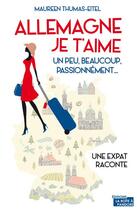 Couverture du livre « Allemagne, je t'aime ; un peu, beaucoup, passionnément... » de Maureen Thumas-Eitel aux éditions La Boite A Pandore