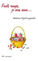 Couverture du livre « Fruits rouges, je vous aime... » de Beatrice Vigot-Lagandre aux éditions Le Sureau