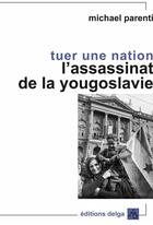 Couverture du livre « Tuer une nation. L'assassinat de la Yougoslavie » de Parenti Michael aux éditions Delga