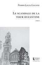 Couverture du livre « Le scandale de la tour byzantine » de Gagnon Pierre-Louis aux éditions Levesque