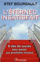 Couverture du livre « L'éternel insatisfait ; 8 clés de succès pour passer aux prochains niveaux » de Stef Bourgault aux éditions Performance Editions