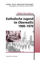 Couverture du livre « Katholische jugend im oberwallis 1900-1970 » de Zanella Pierre-Yves aux éditions Academic Press Fribourg