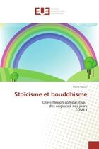 Couverture du livre « Stoïcisme et bouddhisme : Une reflexion comparative, des origines A nos jours TOMe I » de Pierre Haese aux éditions Editions Universitaires Europeennes