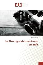 Couverture du livre « La photographie ancienne en inde » de Andre Metissa aux éditions Editions Universitaires Europeennes