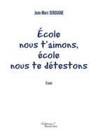 Couverture du livre « École nous t'aimons, école nous te détestons » de Jean-Marc Serougne aux éditions Baudelaire