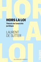 Couverture du livre « Hors la loi ; théorie de l'anarchie juridique » de Laurent De Sutter aux éditions Les Liens Qui Liberent