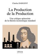 Couverture du livre « La production de la production ; une critique spinoziste de la théorie économique standard » de Charles Dargent aux éditions Verone