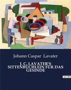 Couverture du livre « J. C. LAVATER'S SITTENBÜCHLEIN FÜR DAS GESINDE » de Johann Caspar Lavater aux éditions Culturea