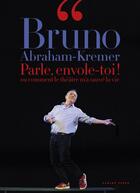 Couverture du livre « Parle, envole-toi ! : Ou comment le théâtre m'a sauvé la vie » de Bruno Abraham-Kremer aux éditions Camino Verde