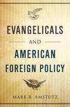 Couverture du livre « Evangelicals and American Foreign Policy » de Amstutz Mark R aux éditions Oxford University Press Usa