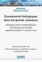 Couverture du livre « Écoulements biologiques dans les grands vaisseaux : dialogue entre modélisations numériques et études expérimentales in vitro/in vivo » de Marie-Claude Verdier et Valerie Deplano et Jose-Maria Fullana aux éditions Iste