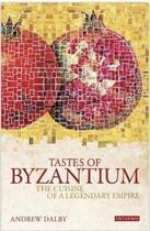 Couverture du livre « Tastes of Byzantium : the cuisine of a legendary empire » de Andrew Dalby aux éditions Tauris