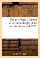 Couverture du livre « Des privileges d'ainesse et de masculinite, et des substitutions » de Me B..... aux éditions Hachette Bnf