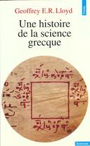 Couverture du livre « Une histoire de la science grecque » de Geoffrey Ernest Richard Lloyd aux éditions Points