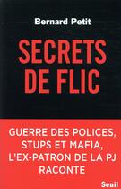 Couverture du livre « Secrets de flic ; guerre des polices, stups et mafia, l'ex-patron de la PJ raconte » de Bernard Petit aux éditions Seuil
