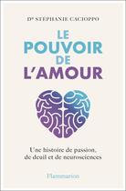 Couverture du livre « Le pouvoir de l'amour : Une histoire de passion, de deuil et de neurosciences » de Stephanie Cacioppo aux éditions Flammarion