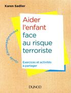 Couverture du livre « Aider l'enfant face à la menace terroriste » de Karen Sadlier aux éditions Dunod