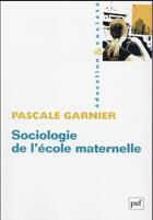 Couverture du livre « Sociologie de l'école maternelle » de Pascale Garnier aux éditions Puf
