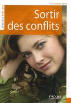 Couverture du livre « Sortir des conflits (2e édition) » de Christophe Carre aux éditions Eyrolles