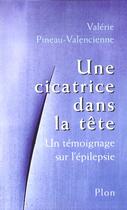 Couverture du livre « Une Cicatrice Dans La Tete ; Un Temoignage Sur L'Epilepsie » de Valerie Pineau-Valencienne aux éditions Plon