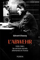 Couverture du livre « L'Abwehr : 1939-1945 : les services secrets allemands en France » de Gerard Chauvy aux éditions Perrin